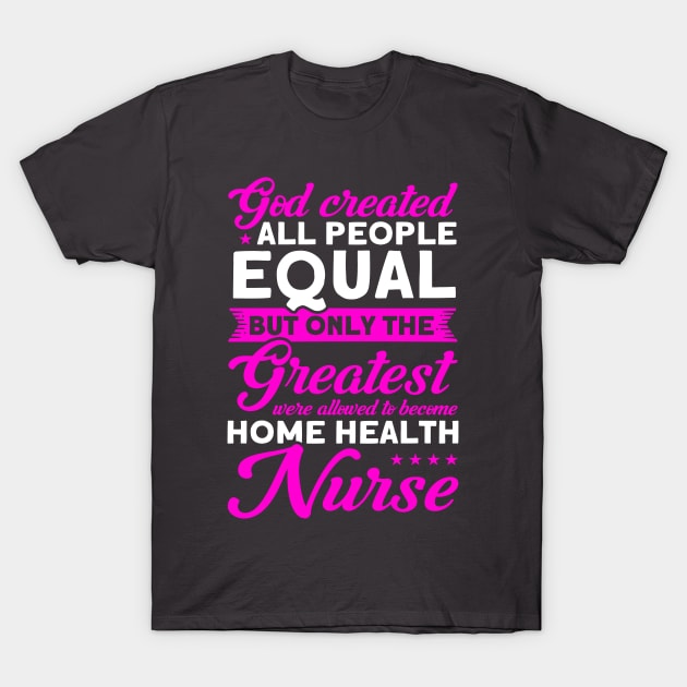 Nursing Greatest Become Home Health Nurse Nurse Healthcare T-Shirt by Toeffishirts